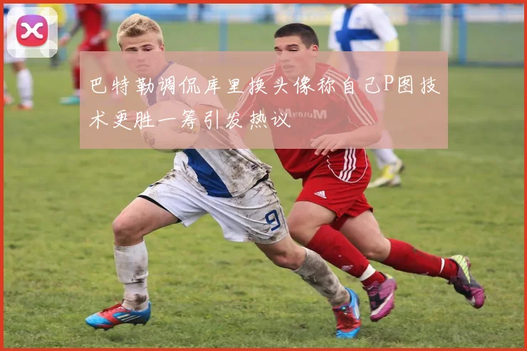 巴特勒调侃库里换头像称自己P图技术更胜一筹引发热议